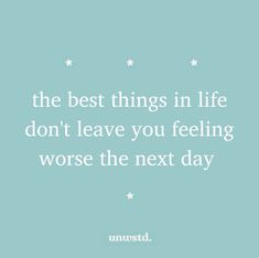 a quote that says, the best things in life don't leave you feeling worse the next day