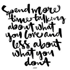 a quote that reads, spend more time taking about what you love and less about what you