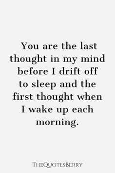 the quote you are the last thought in my mind before i drift off to sleep and the first thought when i wake up each morning