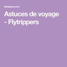 the words astuces de voyage - flytripers are in white letters on