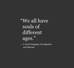 a black and white photo with a quote from f scott fitzgerald on the subject of'we all have souls of different ages, '