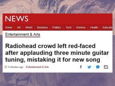 the news page for radiohead crowd left - faced after applauding three minute guitar tuning, misting it for new song