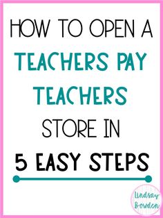 the words how to open a teachers pay teachers store in 5 easy steps on a white background