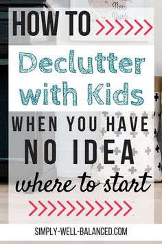 the words how to declutter with kids when you have no idea where to start