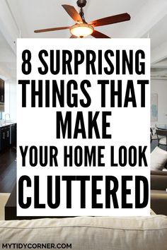 a ceiling fan with the words 8 surprising things that make your home look cluttered