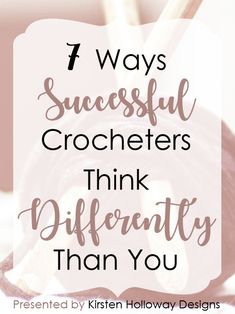 the words 7 ways successful crocheters think differently than you