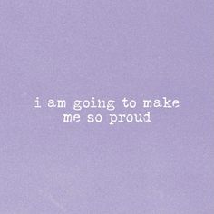 the words i am going to make me so proud written in white on a purple background