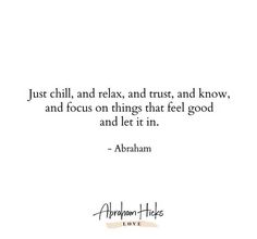 an image with the quote just chill, relax and trust and know and focus on things that feel good and let in