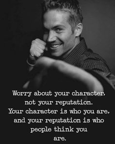 a black and white photo with the quote worry about your character, not your reputation