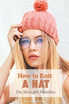 a woman wearing glasses and a knitted hat with the words how to knit a hat on straight needles