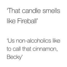 an image of a quote that reads, that candle smells like fireball us non - alcoholics like to call that cinnamon, beck