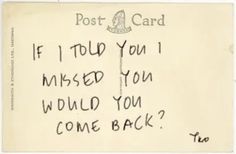 a postcard with writing on it that says, if i told you missed you would you come back?