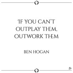 a quote that says if you can't outplay them, outwork them