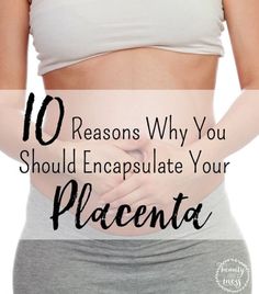 a woman's stomach with the words 10 reasons why you should encapulate your placenta