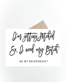 a card that says, i'm getting married so i need my bath be my bridesmaid?