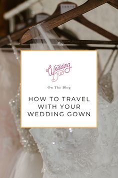 wedding gowns hanging on a hanger with the words how to travel with your wedding gown