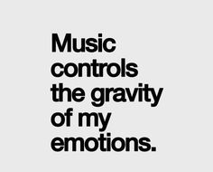 the words music controls the gravity of my emotions in black and white on a gray background