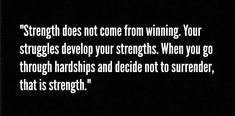 a black and white photo with the words strength does not come from winning, your struggles devour your interests when you go through