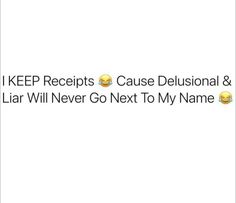 the text reads keep receipts cause delusionat and liar will never go next to my name