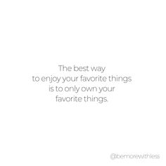 the best way to enjoy your favorite things is to only own your favorite things