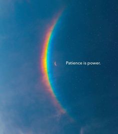 a rainbow in the sky with a quote on it that says,'patience is power '