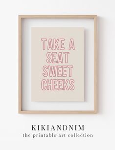 a framed print with the words take a seat, sweet cheeks and the phrase'the printable art collection '