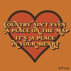 a heart with the words country isn't even a place on the map it's a place in your heart