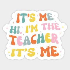 it's me i'm the teacher its me sticker on a white background