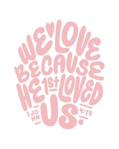 the words we love because he is loved us in pink on a white background with black lettering