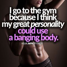 a woman with her shirt off and the words i go to the gym because i think my great personality could use a hanging body