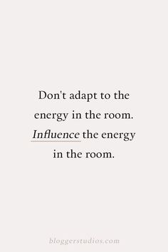 a white wall with the words don't adapt to the energy in the room