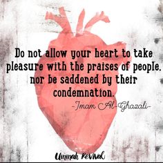 a heart with the quote do not allow your heart to take pleasure with the praise of people nor be sadded by their contemmationion