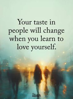 people walking in the rain with text that reads, your taste in people will change when you learn to love yourself