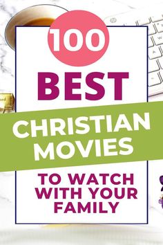 the words, 100 best christian movies to watch with your family on top of a table