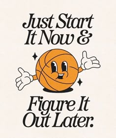 an orange basketball with the words, just start it now and figure it out later