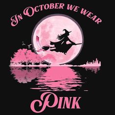 an image of a witch flying over the water with pink moon behind her and text that reads,'october we wear pink '