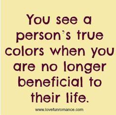 the quote you see a person's true colors when you are no longer beneficial to their life