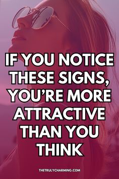 a woman wearing sunglasses with the words if you notice these signs, you're more attractive than you think