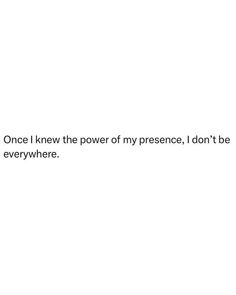 a white wall with the words once i knew the power of my presence, i don't be everywhere