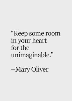 a quote that says keep some room in your heart for the unimaginable