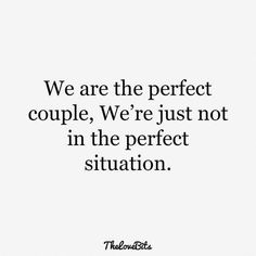 a quote that says, we are the perfect couple we're just not in the perfect situation