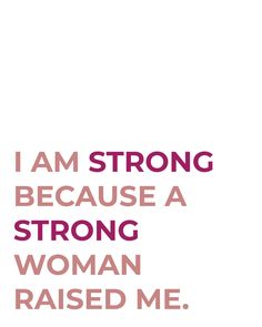 the words i am strong because a strong woman raised me in pink and red on a white background