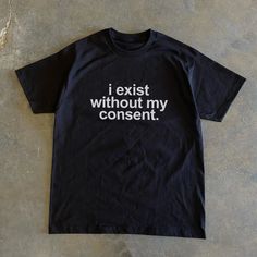 I Exist Without My Consent Shirt / Funny Shirt / Meme Shirt / - Etsy Philippines Kidcore Clothing, Sarcasm Shirts, Goth Shirt, Aesthetic Shirt, New Mens Fashion, Weird Shirts, Aesthetic Shirts, Statement Tees, Men's Wear