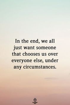 an airplane flying in the sky with a quote on it that says, in the end, we all just want someone that chooses us over everyone else, under any circumstances