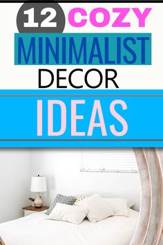 a white bed with blue and pink text that reads 12 cozy minimalist decor ideas