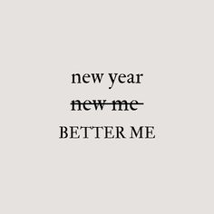 a black and white photo with the words new year, new me, better me