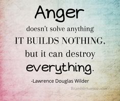 a quote on anger that reads, don't solve anything it build's nothing but it can destroy everything