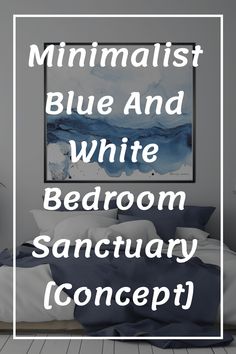 minimalist blue and white bedroom sanctuary concept with text overlay that reads minimalist blue and white bedroom sanctuary concept