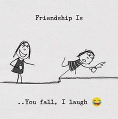 a cartoon drawing of two people standing next to each other with the caption, friend is you fall, i laugh