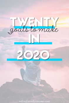 a person sitting on top of a mountain with the words twenty goals to make in 2020